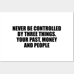 Never be controlled by three things. Your past, money and people Posters and Art